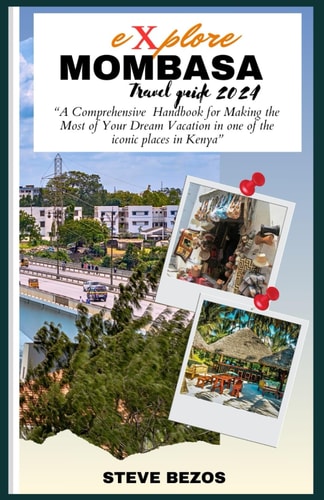 Explore Mombasa (travel guide 2024): “A Comprehensive Handbook for Making the Most of Your Dream Vacation in one of the iconic places in Kenya”