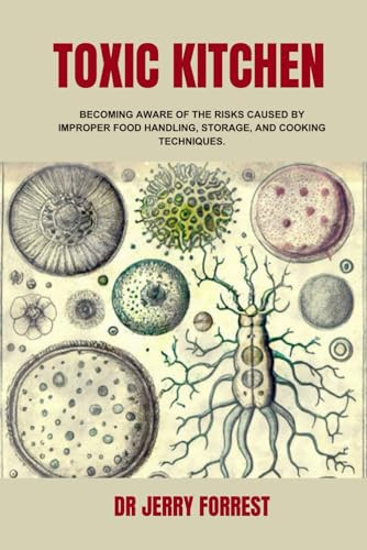 Toxic Kitchen: Becoming Aware of The Risks Caused by Improper Food Handling, Storage, and Cooking Techniques