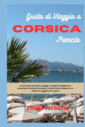 GUIDA DI VIAGGIO A CORSICA FRANCIA - le principali attrazioni, spiagge, consigli di viaggio per i... proprietari di animali domestici, attivita