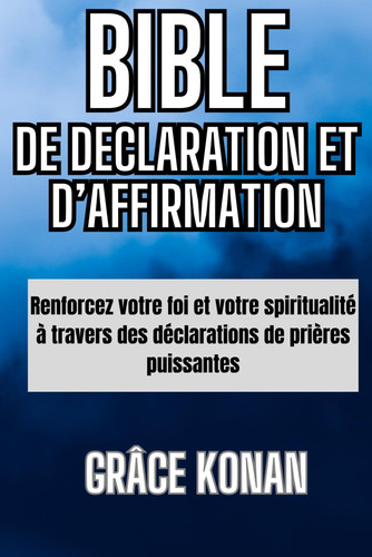 BIBLE DE DECLARATION ET D'AFFIRMATION: Renforcer votre foi et votre spiritualité à travers des déclarations de prières puissantes (French Edition)