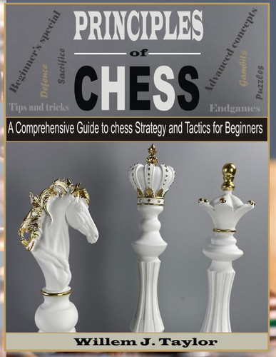 Principles of Chess A Comprehensive Guide to Chess Strategy and Tactics for Beginners