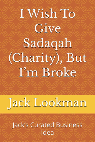 I Wish To Give Sadaqah (Charity), But I'm Broke Jack's Curated Business Idea