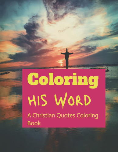 COLORING HIS WORD - A Christian Quotes Coloring Book
