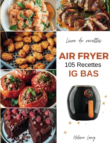 Livre de recettes Air Fryer - 105 Recettes IG Bas: ÉDITION COULEUR - Découvrez ce livre de recettes healthy à la Friteuse à Air à Indice Glycémique Faible (French Edition)
