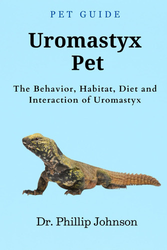 Uromastyx Pet - The Behavior, Habitat, Diet and Interaction of Uromastyx