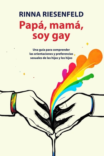 Papá, mamá, soy gay - una guía para comprender las orientaciones y preferencias sexuales de las hijas y los hijos
