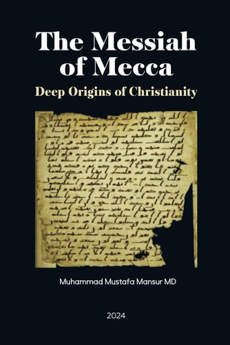 The Messiah of Mecca: Deep Origins of Christianity