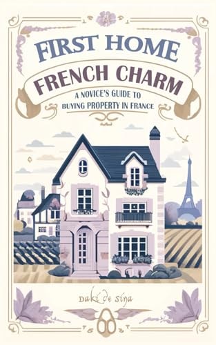First Home, French Charm A Novice's Guide to Buying Property in France