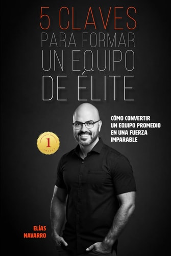 5 CLAVES PARA FORMAR UN EQUIPO DE ÉLITE: Cómo convertir un equipo promedio en una fuerza imparable (Spanish Edition)