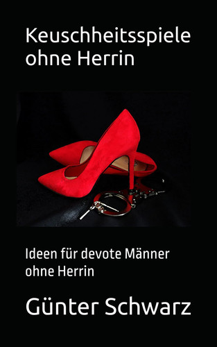Keuschheitsspiele ohne Herrin - Ideen für devote Männer ohne Herrin