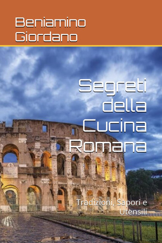 SEGRETI DELLA CUCINA ROMANA - tradizioni, sapori e utensili