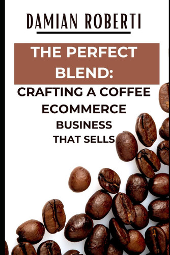 "The Perfect Blend: Crafting a Coffee eCommerce Business That Sells"