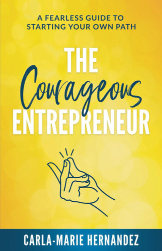 The Courageous Entrepreneur: A Fearless Guide to Starting Your Own Path
