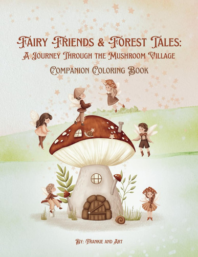 FAIRY FRIENDS AND FOREST TALES - A Journey Through the Mushroom Forest Companion Coloring Book