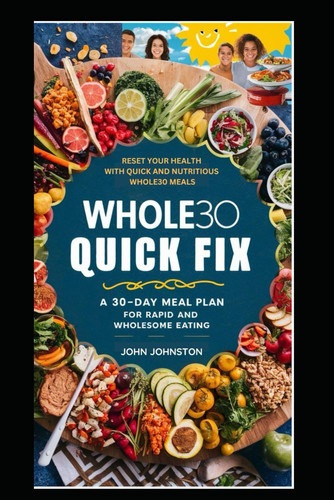 WHOLE30 QUICK FIX - A 30-day Meal Plan for Rapid and Wholesome Eating