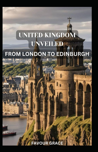 UNITED KINGDOM UNVEILED - From London to Edinburgh