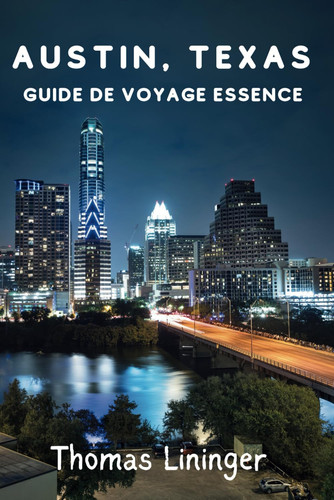 AUSTIN, TEXAS GUIDE DE VOYAGE ESSENCE - a la decouverte de la capitale mondiale de la... musique live, de la gastronomie, des sensations