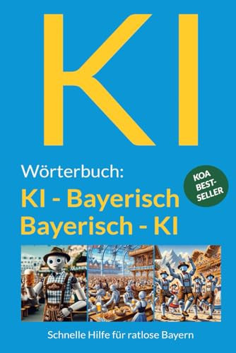 Wörterbuch: KI - Bayerisch / Bayerisch - KI: Schnelle Hilfe für ratlose Bayern (German Edition)