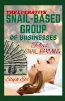 The Lucrative Snail-Based Group of Businesses Snail Meat Processing, Preservation, Packaging, Snail Slime Extraction, Snail Shell Processing Plus Comprehensive Snail Farming