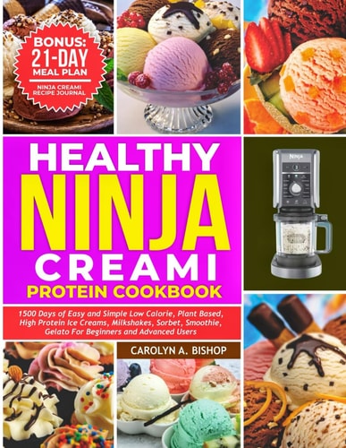 Healthy Ninja Creami Protein Cookbook 1500 Days of Easy and Simple Low Calorie, Plant Based, High Protein Ice Creams, Milkshake, Sorbet, Smoothie, Gelato for Beginners and Advanced Users