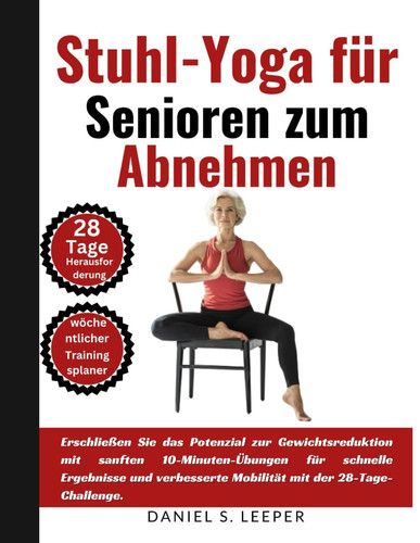 Stuhl-Yoga für Senioren zum Abnehmen - Erschließen Sie das Potenzial zur Gewichtsabnahme mit sanften 10-Minuten-Übungen für schnelle Ergebnisse und verbesserte Mobilität mit der 28-Tage-Challenge.