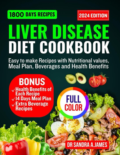 Liver Disease Diet Cookbook 2024 - Easy to Make Recipes with Nutritional Values, Meal Plan, Beverage and Health Benefits