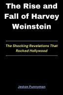 The Rise and Fall of Harvey Weinstein The Shocking Revelations That Rocked Hollywood