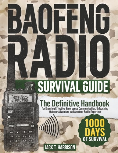 The Baofeng Radio Survival Guide - The Definitive Handbook for Ensuring Effective Emergency Communication, Unleashing Outdoor Adventure, and Amateur Radio Expertise