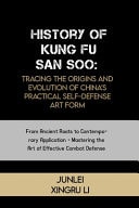History of Kung Fu San Soo - Tracing the Origins and Evolution of China's Practical Self-Defense Art Form: From Ancient Roots to Contemporary Application - Mastering the Art of Effective Combat Defense