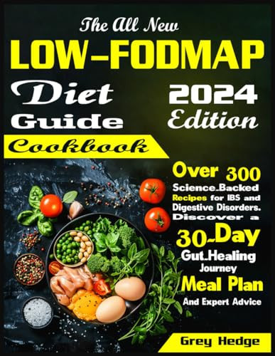 The All New LOW-FODMAP DIET Guide Cookbook: Over 300 Science-Backed Recipes for IBS and Digestive Disorders. Discover a 30-Day Gut-Healing Journey, Meal Plan, and Expert Advice