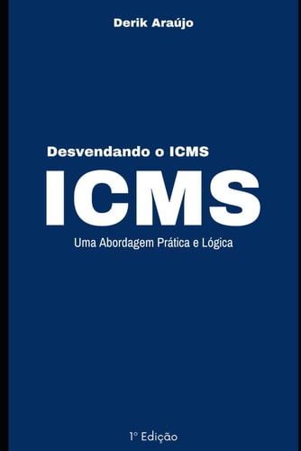Desvendando o ICMS - Uma Abordagem Prática e Lógica