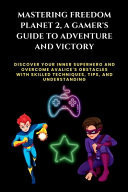Mastering Freedom Planet 2, A Gamer's Guide to Adventure and Victory Discover Your Inner Superhero and Overcome Avalice's Obstacles with Skilled Techniques, Tips, and Understanding