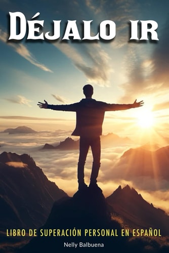 Déjalo Ir: Libro de superación personal en español: Guía de crecimiento personal para desarrollar inteligencia emocional y descubrir el poder del pensamiento positivo (Spanish Edition)