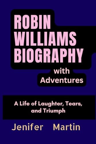 Robin Williams biography: A Life of Laughter, Tears, and Triumph with adventures