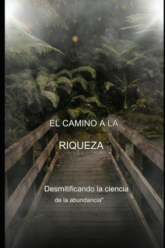 El camino hacia la riqueza - Desmitificando la ciencia de la abundancia