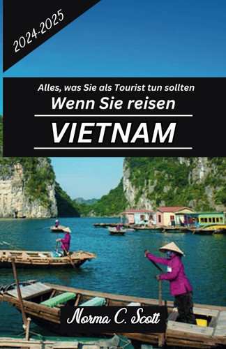 ALLES, WAS SIE ALS TOURIST TUN SOLLTEN, WENN SIE 2024-2025 NACH VIETNAM REISEN - leitfaden zu... historischen statten, reiserouten und aktivitaten