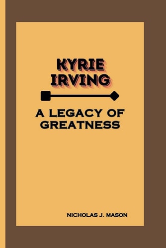 KYRIE IRVING - A Legacy of Greatness