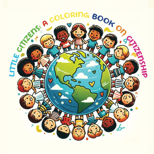 Little Citizens A Coloring Book on Citizenship - Fun Activities for Children to Learn About Respect, Kindness, and Environmental Care Through Colorful Activities - Ages 7-10