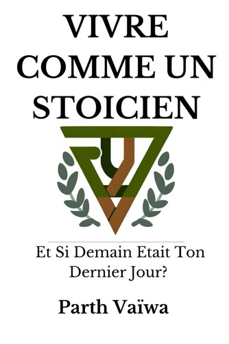 Vivre comme un Stoïcien: Et si Demain Était Ton Dernier Jour ? (French Edition)