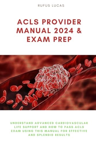 ACLS PROVIDER MANUAL 2024 & EXAM PREP: Understand Advanced Cardiovascular Life Support And How to Pass ACLS Exam Using This Manual for Effective and Splendid Results