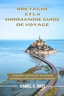 Bretagne Et La Normandie Guide de Voyage - Compagnon essentiel pour des paysages enchanteurs et des expériences inoubliables