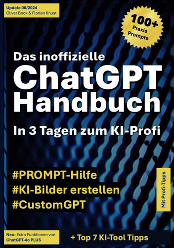 Das inoffizielle ChatGPT Handbuch in 3 Tagen zum KI-Profi Taschenbuch : #PROMT-Hilfe #KI-Bilder erstellen #CustomerGPT : 100+ Praxis Prompts : mit Profi-Tipps : Neu: Extra Funktionen von ChatGBP-4o PLUS