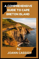 A Comprehensive Guide to Cape Breton Island Exploring the Heart of Nova Scotia