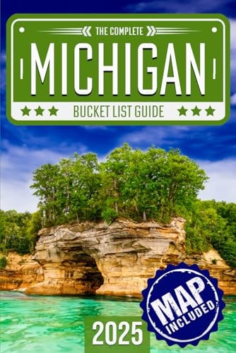 Michigan Bucket List Set Off on 120 Epic Adventures and Discover Incredible Destinations to Live Out Your Dreams While Creating Unforgettable Memories that Will Last a Lifetime