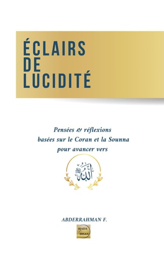 Eclairs de Lucidité: Pensées & réflexions basées sur le Coran et la Sounna pour avancer vers ALLAH (French Edition)