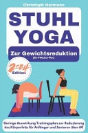 Stuhl-Yoga zur Gewichtsreduktion - Eine 4-woche Geringe Auswirkung -Trainingsplan zur Reduzierung von Körperfett, Verbesserung Ihrer Beweglichkeit und Körperhaltung in 10 Minuten für Anfänger und Senioren über 60