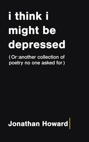 i think i might be depressed (Or: another poetry collection no one asked for)