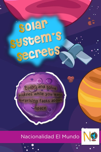 Solar System's Secrets Color, and Solve Puzzles While You Learn Surprising Facts about Space