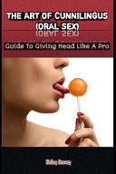 ART OF CUNNILINGUS (ORAL SEX) Guide to Giving Head Like a Pro