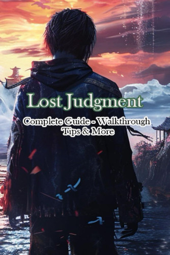 LOST JUDGMENT COMPLETE GUIDE - WALKTHROUGH - TIPS& MORE.
